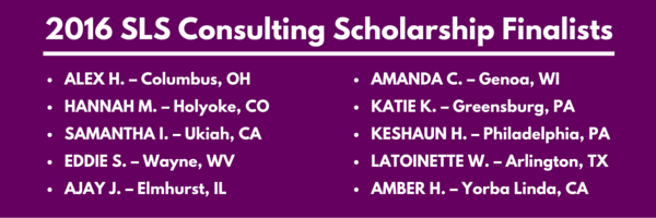 2016 SLS Consulting Scholarship Finalists SLS Consulting's 2016 Scholarship Finalists